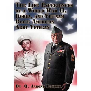 The Life Experiences of a World War II, Korea, and Vietnam Black American Army Veteran