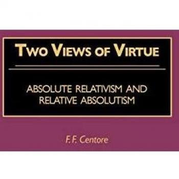 Two Views of Virtue: Absolute Relativism and Relative Absolutism