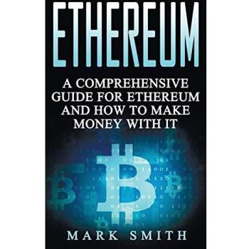 Ethereum: A Comprehensive Guide For Ethereum And How To Make Money With It