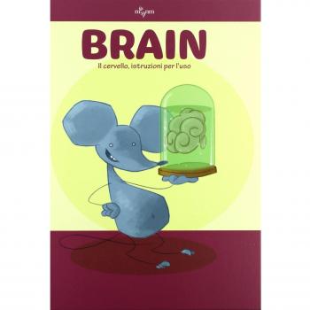 Brain. Il cervello, istruzioni per l'uso. Ediz. illustrata