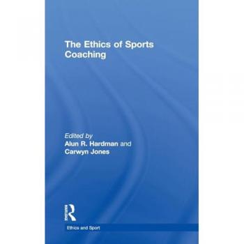 The Ethics of Sports Coaching (Ethics and Sport)