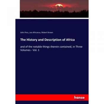 The History and Description of Africa: and of the notable things therein contained, in Three Volumes