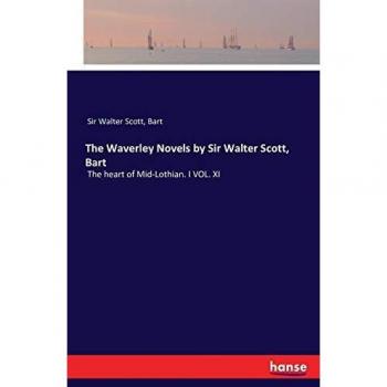 The Waverley Novels by Sir Walter Scott, Bart: The heart of Mid-Lothian. I VOL. XI