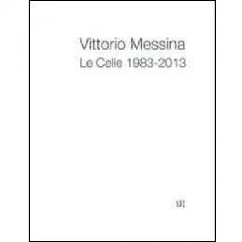 Vittorio Messina. Le Celle 1983-2013. Ediz. multilingue