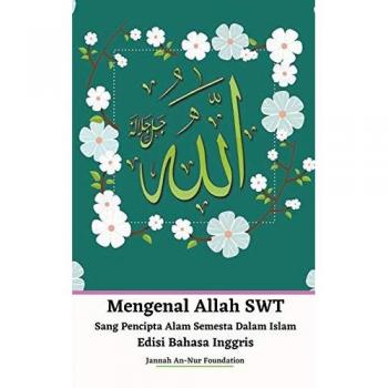 Foundation, Jannah An-Nur: Mengenal Allah SWT Sang Pencipta Alam Semesta Dalam Islam Edisi Bahasa Inggris