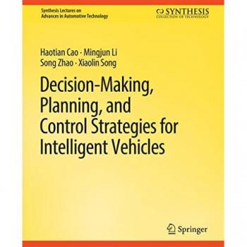 Decision Making, Planning, and Control Strategies for Intelligent Vehicles (Synthesis Lectures on Advances in Automotive Technology)