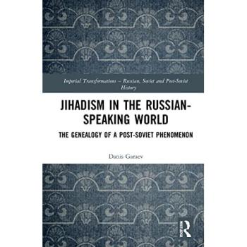 Jihadism in the Russian-Speaking World: The Genealogy of a Post-Soviet Phenomenon (Imperial Transformations