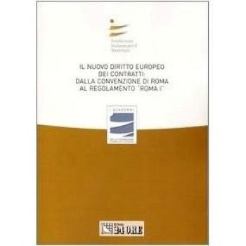 Il nuovo diritto europeo dei contratti: dalla Convenzione di Roma al regolamento «Roma I». Atti del Convegno