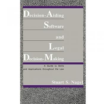 Decision-Aiding Software and Legal Decision-Making: A Guide to Skills and Applications Throughout the Law