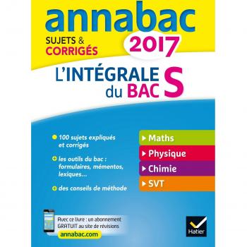 Annales Annabac 2017 L'intégrale Bac S: sujets et corrigés en maths, physique-chimie et SVT