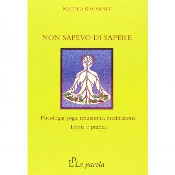Non sapevo di sapere. Psicologia yoga, intuizione, meditazione. Teoria e pratica