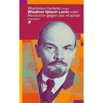 Wladimir Iljitsch Lenin oder: Revolution gegen das Kapital (Biographische Miniaturen)