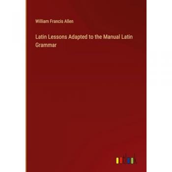 Allen, William Francis: Latin Lessons Adapted to the Manual Latin Grammar