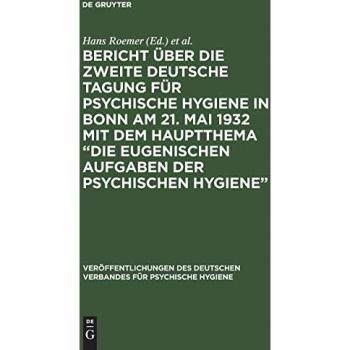 Bericht über die Zweite Deutsche Tagung für psychische Hygiene in Bonn am 21. Mai 1932 mit dem Hauptthema “Die eugenischen Aufgaben der psychischen ... Deutschen Verbandes für psychische Hygiene)