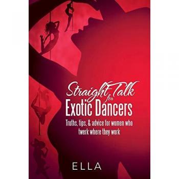 Straight Talk for Exotic Dancers: Truths, Tips, & Advice for Women Who Twerk Where They Work