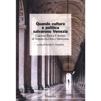 Quando cultura e politica salvarono Venezia. Giacomo Boni e il destino di Venezia tra Otto e Novecento