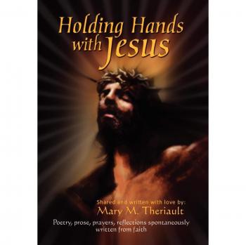 Theriault, Mary M.: HOLDING HANDS WITH JESUS