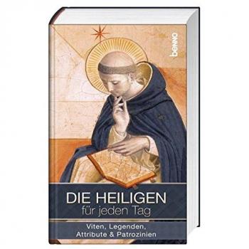 Die Heiligen für jeden Tag: Viten, Legenden, Attribute & Patrozinien
