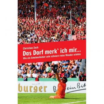 Das Dorf merk` ich mir...: Wie ein Amateurkicker sein schwarz-rotes Wunder erlebte