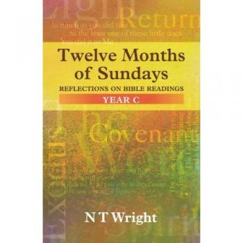 Twelve Months of Sundays: reflections on Bible readings: Year C