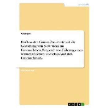 Einfluss der Corona-Pandemie auf die Gestaltung von New Work im Unternehmen. Vergleich von Führung eines wirtschaftlichen und eines sozialen Unternehmens