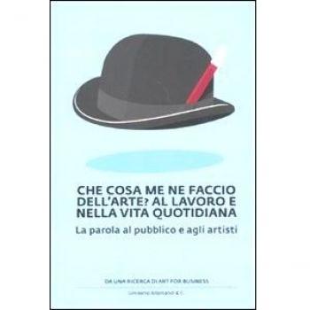 Che cosa me ne faccio dell'arte? Al lavoro e nella vita quotidiana. La parola al pubblico e agli artisti