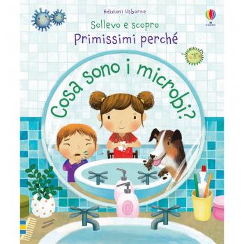 Cosa sono i microbi? Sollevo e scopro. Primissimi perché. Ediz. a colori