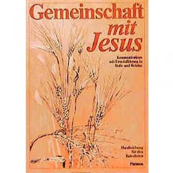 Gemeinschaft mit Jesus. Kommunionkurs mit Ersteinführung in Busse und Beichte: Gemeinschaft mit Jesus. Handreichung für den Katecheten: Kommunionkurs mit Ersteinführung in Buße und Beichte