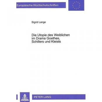 Die Utopie des Weiblichen im Drama Goethes, Schillers und Kleists