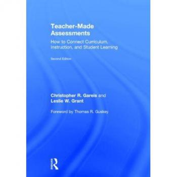 Teacher-Made Assessments: How to Connect Curriculum, Instruction, and Student Learning