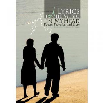 Lyrics to the Music in My Head: Poetry, Proverbs, and Prose