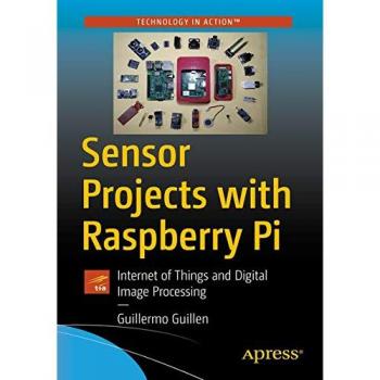 Sensor Projects with Raspberry Pi: Internet of Things and Digital Image Processing
