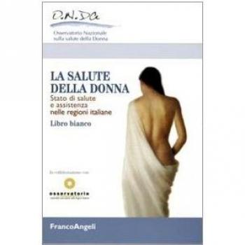 La salute della donna. Stato di salute e assistenza nelle regioni italiane. Libro Bianco
