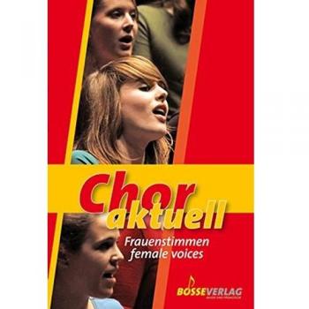 Chor aktuell Frauenstimmen: 72 geistliche und weltliche Lieder (Gospel, Pop, Folklore, Avantgarde) für Frauenchor und Mädchench