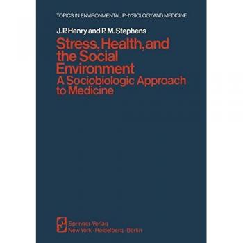 Stress, Health, and the Social Environment: A Sociobiologic Approach To Medicine (Topics in Environmental Physiology and Medicine)