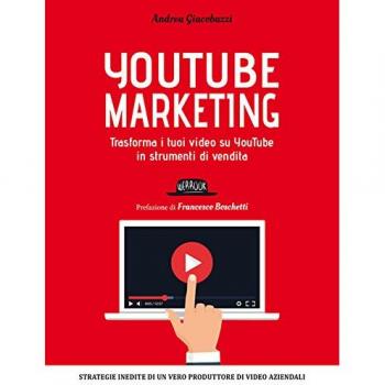 YouTube marketing. Trasforma i tuoi video su YouTube in strumenti di vendita