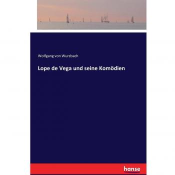Wurzbach, Wolfgang Von: Lope de Vega und seine Komödien