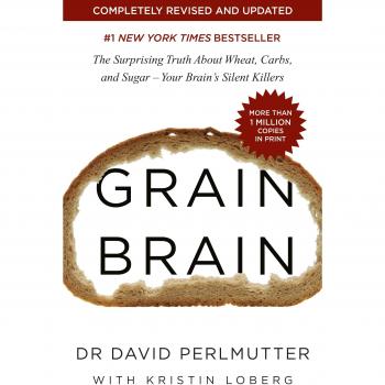 Grain Brain : The Surprising Truth about Wheat, Carbs, and Sugar