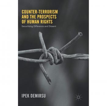Counter-terrorism and the Prospects of Human Rights: Securitizing Difference and Dissent
