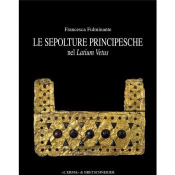 Le sepolture principesche nel Lazio. Tra la fine della prima età del ferro e l'inizio dell'età orientalizzante