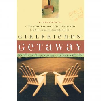 Girlfriendsa Getaway: A Complete Guide to the Weekend Adventure That Turns Friends Into Sisters and Si