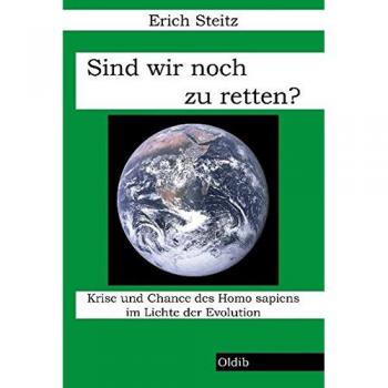 Sind wir noch zu retten?: Krise und Chance des Homo sapiens im Lichte der Evolution