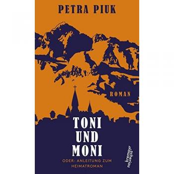 Petra Piuk Toni Und Moni Oder: Anleitung Zum Heimatroman