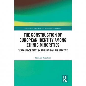 The Construction of European Identity among Ethnic Minorities: 'Euro-Minorities' in Generational Perspective (Research in Migration and Ethnic Relations Series)