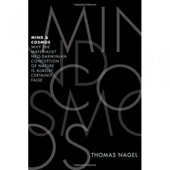 Mind and Cosmos : Why the Materialist Neo-Darwinian Conception of Nature Is Almost Certainly False