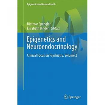 Epigenetics and Neuroendocrinology: Clinical Focus on Psychiatry, Volume 2 (Epigenetics and Human Health)