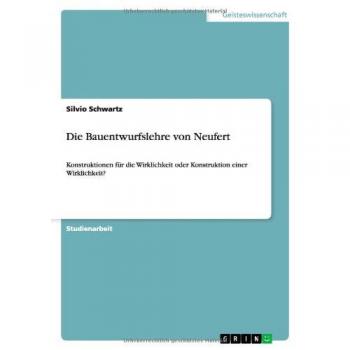 Die Bauentwurfslehre von Neufert: Konstruktionen für die Wirklichkeit oder Konstruktion einer Wirklichkeit?
