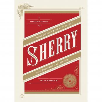 Sherry: A Guide to the: A Modern Guide to the Wine World's Best-Kept Secret, with Cocktails and Recipes