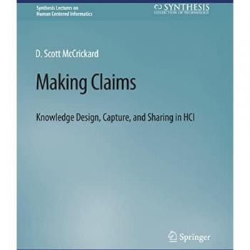 Making Claims: Knowledge Design, Capture, and Sharing in HCI (Synthesis Lectures on Human-Centered Informatics)