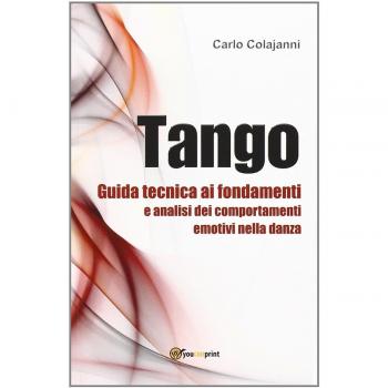 Tango. Guida tecnica ai fondamenti e analisi dei comportamenti emotivi nella danza